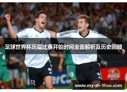 足球世界杯历届比赛开始时间全面解析及历史回顾