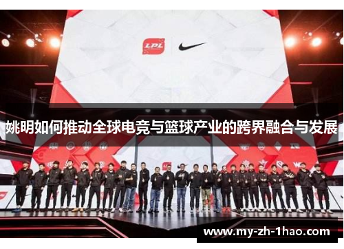 姚明如何推动全球电竞与篮球产业的跨界融合与发展