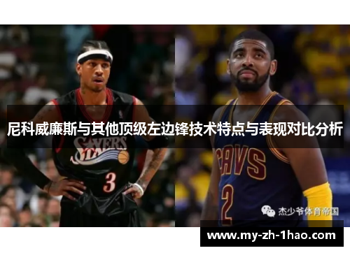 尼科威廉斯与其他顶级左边锋技术特点与表现对比分析 尼科威廉斯与其他顶级左边锋技术特点与表现对比分析