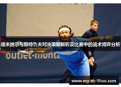 德米纳尔与斯特鲁夫对决策略解析及比赛中的战术博弈分析