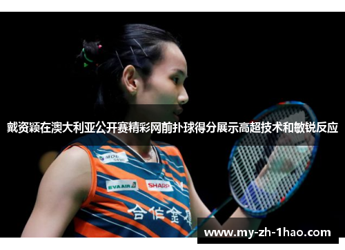 戴资颖在澳大利亚公开赛精彩网前扑球得分展示高超技术和敏锐反应 戴资颖在澳大利亚公开赛精彩网前扑球得分展示高超技术和敏锐反应