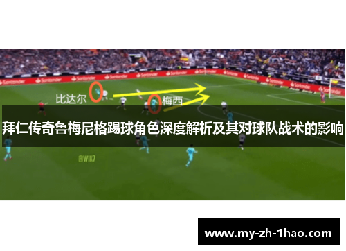 拜仁传奇鲁梅尼格踢球角色深度解析及其对球队战术的影响 拜仁传奇鲁梅尼格踢球角色深度解析及其对球队战术的影响