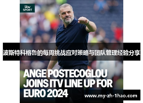 波斯特科格鲁的每周挑战应对策略与团队管理经验分享