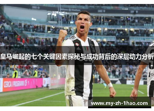 皇马崛起的七个关键因素探秘与成功背后的深层动力分析