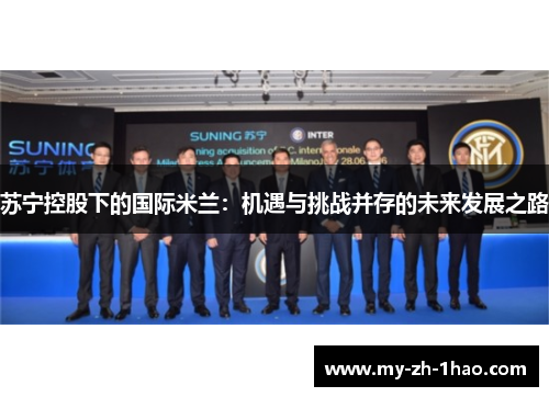 苏宁控股下的国际米兰：机遇与挑战并存的未来发展之路