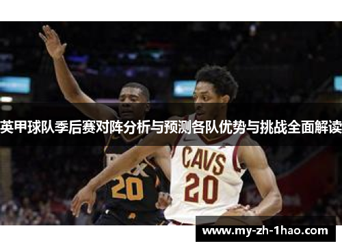 英甲球队季后赛对阵分析与预测各队优势与挑战全面解读