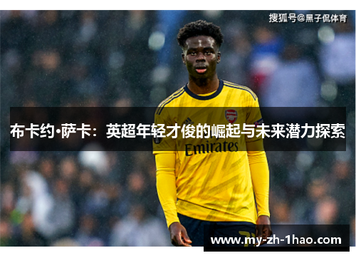 布卡约·萨卡：英超年轻才俊的崛起与未来潜力探索