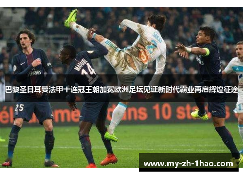 巴黎圣日耳曼法甲十连冠王朝加冕欧洲足坛见证新时代霸业再启辉煌征途