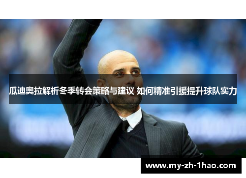 瓜迪奥拉解析冬季转会策略与建议 如何精准引援提升球队实力